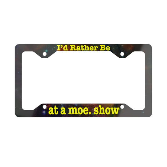 Metal License Plate Frame - "I'd Rather Be at a moe. show" - Cosmic