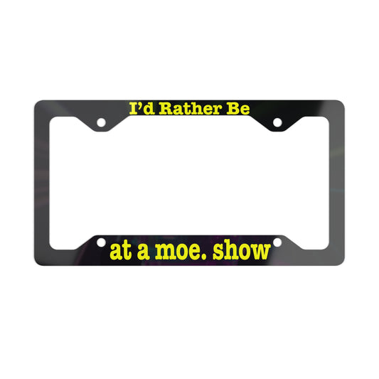 Metal License Plate Frame - "I’d Rather Be at a moe. Show" - Light Design